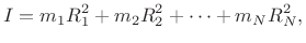 $\displaystyle I = m_1 R_1^2 + m_2 R_2^2 + \cdots + m_N R_N^2, \protect$