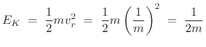 $\displaystyle E_K \eqsp \frac{1}{2}mv_r^2 \eqsp \frac{1}{2}m\left(\frac{1}{m}\right)^2 \eqsp \frac{1}{2m} \protect$