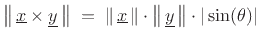 $\displaystyle \left\Vert\,\underline{x}\times \underline{y}\,\right\Vert \eqsp \left\Vert\,\underline{x}\,\right\Vert\cdot\left\Vert\,\underline{y}\,\right\Vert \cdot \vert\sin(\theta)\vert \protect$