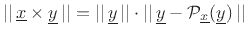 $ \vert\vert\,\underline{x}\times\underline{y}\,\vert\vert = \vert\vert\,\underline{y}\,\vert\vert \cdot \vert\vert\,\underline{y}-{\cal P}_{\underline{x}}(\underline{y})\,\vert\vert $