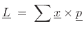 $\displaystyle \underline{L}\eqsp \sum \underline{x}\times \underline{p}
$