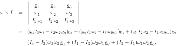 \begin{eqnarray*}
\underline{\omega}\times\underline{L}&\!=\!&
\left\vert \begin{array}{ccc}
\underline{e}_1 & \underline{e}_2 & \underline{e}_3\\ [2pt]
\underline{\omega}_1 & \underline{\omega}_2 & \underline{\omega}_3\\ [2pt]
I_1\omega_1 & I_2\omega_2 & I_3\omega_3
\end{array}\right\vert\\ [5pt]
&\!=\!& \mbox{\small$(\underline{\omega}_2 I_3\omega_3 - I_2\omega_2 \underline{\omega}_3)\underline{e}_1 + (\underline{\omega}_3I_1\omega_1 - I_3\omega_3\underline{\omega}_1) \underline{e}_2 + (\underline{\omega}_1I_2\omega_2- I_1\omega_1\underline{\omega}_2) \underline{e}_3$}\\ [5pt]
&\!=\!&
(I_3-I_2)\omega_2\omega_3\,\underline{e}_1 +
(I_1-I_3)\omega_3\omega_1\,\underline{e}_2 +
(I_2-I_1)\omega_1\omega_2\,\underline{e}_3.
\end{eqnarray*}