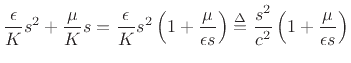 $\displaystyle \frac{\epsilon }{K} s^2 + \frac{\mu}{K} s
= \frac{\epsilon }{K} s^2\left(1 + {\frac{\mu}{\epsilon s}} \right)
\isdef \frac{s^2}{c^2}\left(1 + {\frac{\mu}{\epsilon s}} \right)$