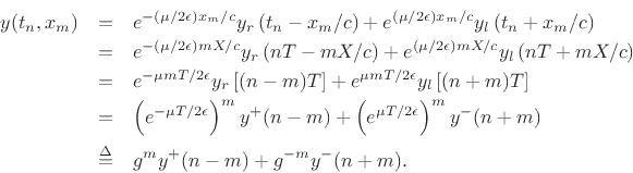 \begin{eqnarray*}
y(t_n,x_m) &=& e^{-{\left(\mu/2\epsilon \right)}{x_m/c}} y_r\left(t_n-{x_m/c}\right)
+ e^{{\left(\mu/2\epsilon \right)}{x_m/c}} y_l\left(t_n+{x_m/c}\right)\\
&=& e^{-{\left(\mu/2\epsilon \right)}{mX/c}} y_r\left(nT-{mX/c}\right)
+ e^{{\left(\mu/2\epsilon \right)}{mX/c}} y_l\left(nT+{mX/c}\right)\\
&=& e^{-{\mu mT/2\epsilon }} y_r\left[(n-m)T\right]
+ e^{ {\mu mT/2\epsilon }} y_l\left[(n+m)T\right]\\
&=& \left(e^{-{\mu T/2\epsilon }}\right)^m y^{+}(n-m)
+ \left(e^{ {\mu T/2\epsilon }}\right)^m y^{-}(n+m) \\
&\isdef & g^{m} y^{+}(n-m) + g^{-m} y^{-}(n+m).
\end{eqnarray*}