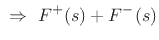 $\displaystyle \,\,\Rightarrow\,\,F^{+}(s) + F^{-}(s)$