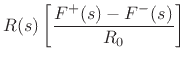 $\displaystyle R(s) \left[\frac{F^{+}(s) - F^{-}(s)}{R_0}\right]$