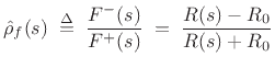 $\displaystyle \hat{\rho}_f(s) \isdefs \frac{F^{-}(s)}{F^{+}(s)} \eqsp \frac{R(s)-R_0}{R(s)+R_0} \protect$