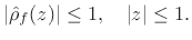 $\displaystyle \left\vert\hat{\rho}_f(z)\right\vert \leq 1, \quad \left\vert z\right\vert \leq 1. \protect$