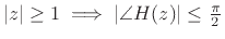 $ \left\vert z\right\vert\geq 1 \implies \left\vert\angle{H(z)}\right\vert\leq \frac{\pi}{2}$