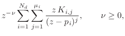 $\displaystyle z^{-\nu}\sum_{i=1}^{N_d} \sum_{j=1}^{\mu_i} \frac{z\,K_{i,j} }{ (z-p_i)^j}
, \qquad \nu\geq 0,$