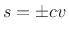 $\displaystyle s = \pm c v
$