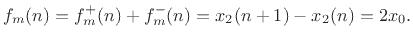 $\displaystyle f_m(n) = f^{{+}}_m(n) + f^{{-}}_m(n) = x_2(n+1) - x_2(n) = 2x_0. \protect$