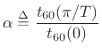 $\displaystyle \alpha \isdef \frac{t_{60}(\pi/T)}{t_{60}(0)} \protect$