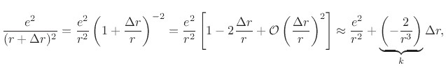 $\displaystyle \frac{e^2}{(r+\Delta r)^2}
= \frac{e^2}{r^2}\left(1+\frac{\Delta r}{r}\right)^{-2}
= \frac{e^2}{r^2}\left[1-2\frac{\Delta r}{r} + {\cal O}\left(\frac{\Delta r}{r}\right)^2\right]
\approx \frac{e^2}{r^2} +
\underbrace{\left(-\frac{2}{r^3}\right)}_k\Delta r,
$