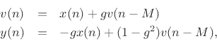 \begin{eqnarray*}
v(n) &=& x(n) + g v(n-M)\\
y(n) &=& -g x(n) + (1-g^2) v(n-M),
\end{eqnarray*}