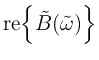 $\displaystyle \mbox{re\ensuremath{\left\{\tilde{B}({\tilde{\omega}})\right\}}}$