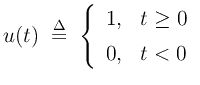 $\displaystyle u(t) \isdefs\left\{\begin{array}{ll}
1, & t\ge 0 \\ [5pt]
0, & t<0 \\
\end{array} \right.
$