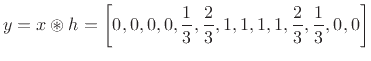 $\displaystyle y = x\circledast h = \left[0,0,0,0,\frac{1}{3},\frac{2}{3},1,1,1,1,\frac{2}{3},\frac{1}{3},0,0\right] \protect$