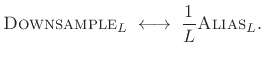 $\displaystyle \hbox{\sc Downsample}_L \;\longleftrightarrow\;\frac{1}{L}\hbox{\sc Alias}_L.
$