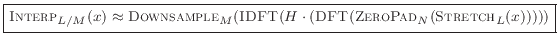 $\displaystyle {\footnotesize
\zbox {\hbox{\sc Interp}_{L/M}(x) \approx \hbox{\sc Downsample}_M(\hbox{\sc IDFT}(H\cdot(\hbox{\sc DFT}(\hbox{\sc ZeroPad}_{N}(\hbox{\sc Stretch}_L(x)))))}
}
$