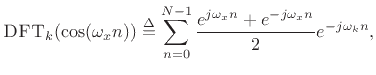 $\displaystyle \hbox{\sc DFT}_k(\cos(\omega_x n)) \isdef \sum_{n=0}^{N-1}
\frac{e^{j\omega_x n} + e^{-j\omega_x n}}{2} e^{-j\omega_k n},
$