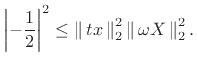 $\displaystyle \left\vert-\frac{1}{2}\right\vert^2 \leq \left\Vert\,tx\,\right\Vert _2^2 \left\Vert\,\omega X\,\right\Vert _2^2.
$