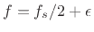 $ f = f_s/2 +
\epsilon$