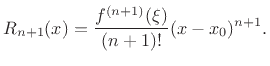 $\displaystyle R_{n+1}(x) = \frac{f^{(n+1)}(\xi)}{(n+1)!}(x-x_0)^{n+1}.
$