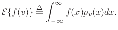 $\displaystyle {\cal E}\{f(v)\} \isdef \int_{-\infty}^{\infty} f(x) p_v(x) dx.
$