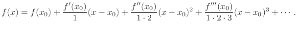 $\displaystyle f(x) = f(x_0) + \frac{f^\prime(x_0)}{1}(x-x_0)
+ \frac{f^{\prime\prime}(x_0)}{1\cdot 2}(x-x_0)^2
+ \frac{f^{\prime\prime\prime}(x_0)}{1\cdot 2\cdot 3}(x-x_0)^3
+ \cdots .
$