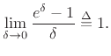 $\displaystyle \lim_{\delta\to 0} \frac{e^\delta-1}{\delta} \isdef 1 .
$