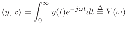 $\displaystyle \left<y,x\right> = \int_{0}^{\infty} y(t) e^{-j\omega t} dt \isdef Y(\omega).
$