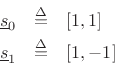 \begin{eqnarray*}
\underline{s}_0 &\isdef & [1,1] \\
\underline{s}_1 &\isdef & [1,-1]
\end{eqnarray*}