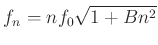 $\displaystyle f_{n}=n f_{0}\sqrt{1+Bn^{2}}
$