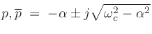 $\displaystyle p,\pc\;=\;-\alpha \pm j\sqrt{\omega_c ^2-\alpha^2}
$