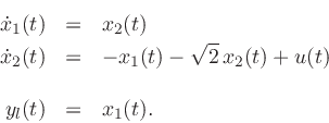 \begin{eqnarray*}
\dot{x}_1(t) &=& x_2(t)\\
\dot{x}_2(t) &=& -x_1(t) - \sqrt{2}\, x_2(t) + u(t)\\ [10pt]
y_l(t) &=& x_1(t).
\end{eqnarray*}