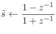 $\displaystyle \tilde{s}\leftarrow \frac{1-z^{-1}}{1+z^{-1}}
$