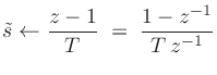 $\displaystyle \tilde{s}\leftarrow \frac{z-1}{T} \;=\;\frac{1-z^{-1}}{T\,z^{-1}}
$