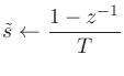 $\displaystyle \tilde{s}\leftarrow \frac{1-z^{-1}}{T}
$