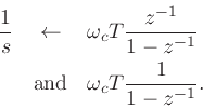 \begin{eqnarray*}
\frac{1}{s} &\leftarrow& \omega_c T \frac{z^{-1}}{1-z^{-1}}\\
&\mbox{and}& \omega_c T \frac{1}{1-z^{-1}}.
\end{eqnarray*}