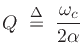 $\displaystyle Q \;\mathrel{\stackrel{\mathrm{\Delta}}{=}}\;\frac{\omega_c }{2\alpha}
$