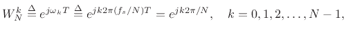 $\displaystyle W_N^k \isdef e^{j\omega_k T} \isdef e^{j k 2\pi (f_s/N) T} = e^{j k 2\pi/N},
\quad k=0,1,2,\ldots,N-1,
$