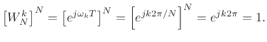 $\displaystyle \left[W_N^k\right]^N = \left[e^{j\omega_k T}\right]^N
= \left[e^{j k 2\pi/N}\right]^N = e^{j k 2\pi} = 1.
$