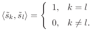 $\displaystyle \left<\tilde{s}_k,\tilde{s}_l\right> = \left\{\begin{array}{ll}
1, & k=l \\ [5pt]
0, & k\neq l. \\
\end{array} \right.
$