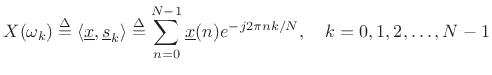 $\displaystyle X(\omega_k) \isdef \left<\underline{x},\underline{s}_k\right> \isdef \sum_{n=0}^{N-1}\underline{x}(n) e^{-j 2\pi n k/N},
\quad k=0,1,2,\ldots,N-1
$