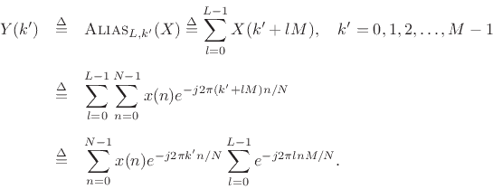 \begin{eqnarray*}
Y(k^\prime ) &\isdef & \hbox{\sc Alias}_{L,k^\prime }(X)
\isdef \sum_{l=0}^{L-1}X(k^\prime +lM), \quad k^\prime =0,1,2,\ldots,M-1 \\ [5pt]
&\isdef & \sum_{l=0}^{L-1}\sum_{n=0}^{N-1}x(n) e^{-j2\pi(k^\prime +lM)n/N} \\ [5pt]
&\isdef & \sum_{n=0}^{N-1}x(n) e^{-j2\pi k^\prime n/N}
\sum_{l=0}^{L-1}e^{-j2\pi l n M/N}.
\end{eqnarray*}