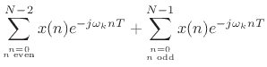 $\displaystyle \sum_{{\stackrel{n=0}{\vspace{2pt}\mbox{\tiny$n$\ even}}}}^{N-2} x(n) e^{-j\omega_k n T}+ \sum_{{\stackrel{n=0}{\vspace{2pt}\mbox{\tiny$n$\ odd}}}}^{N-1} x(n) e^{-j\omega_k n T}$