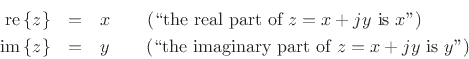 \begin{eqnarray*}
\mbox{re}\left\{z\right\} &=& x \qquad \mbox{(\lq\lq the real part of $z=x+jy$\ is $x$'')} \\
\mbox{im}\left\{z\right\} &=& y \qquad \mbox{(\lq\lq the imaginary part of $z=x+jy$\ is $y$'')}
\end{eqnarray*}