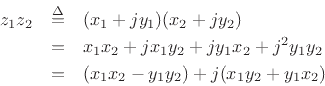 \begin{eqnarray*}
z_1 z_2 &\isdef & (x_1 + j y_1) (x_2 + j y_2) \\
&=& x_1 x_2 + j x_1 y_2 + j y_1 x_2 + j^2 y_1 y_2 \\
&=& (x_1 x_2 - y_1 y_2) + j (x_1 y_2 + y_1 x_2)
\end{eqnarray*}