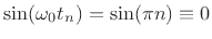$ \sin(\omega_0 t_n) = \sin(\pi n) \equiv 0$